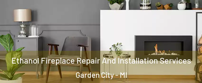  Ethanol Fireplace Repair And Installation Services Garden City - MI