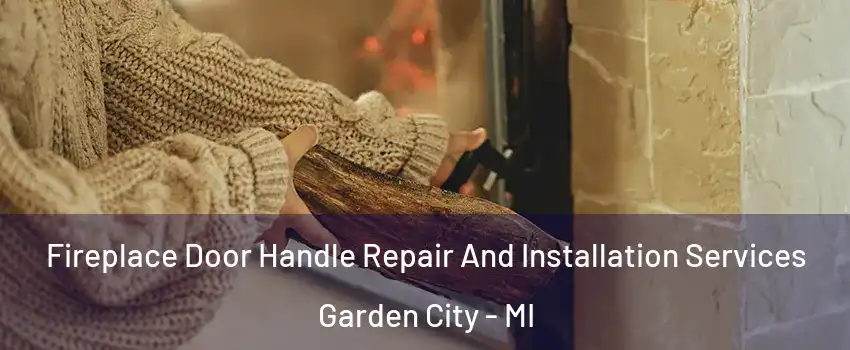  Fireplace Door Handle Repair And Installation Services Garden City - MI