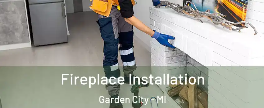  Fireplace Installation Garden City - MI
