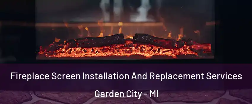 Fireplace Screen Installation And Replacement Services Garden City - MI