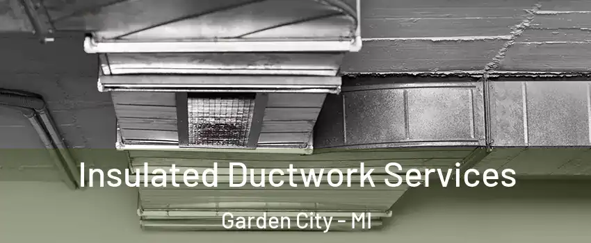  Insulated Ductwork Services Garden City - MI