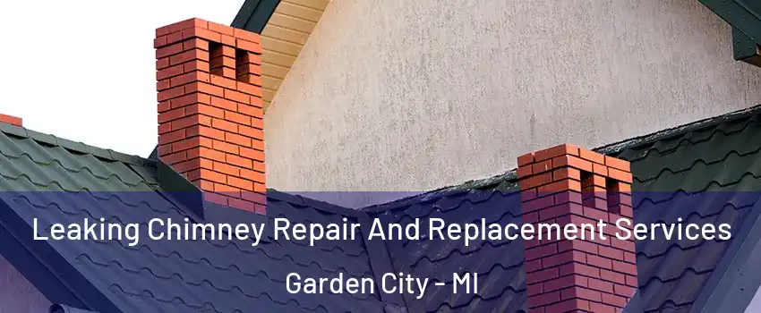  Leaking Chimney Repair And Replacement Services Garden City - MI