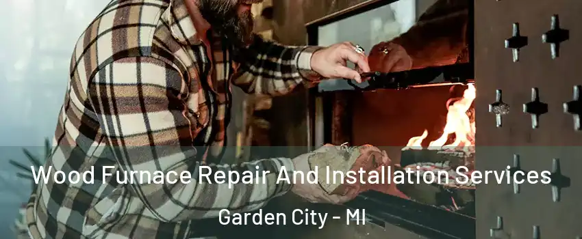  Wood Furnace Repair And Installation Services Garden City - MI
